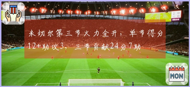 米切尔第三节火力全开，单节得分12+助攻3，三节贡献24分7助